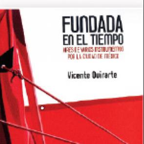 Fundada en el tiempo. Aires de varios instrumentos por la ciudad de México, de Vicente Quirarte